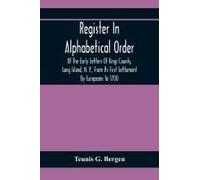 Register In Alphabetical Order, Of The Early Settlers Of Kings County, Long Island, N. Y., From Its First Settlement By Europeans To 1700; With Contributions To Their Biographies And Genealogies, Comp
