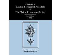 Register Of Qualified Huguenot Ancestors Of The National Huguenot Society, Fifth Edition 2012