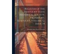 Register Of The Kentucky State Historical Society, Frankfort, Kentucky, Volume 12, Issue 34
