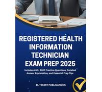 REGISTERED HEALTH INFORMATION TECHNICIAN EXAM PREP 2025: Includes 450+ RHIT Practice Questions, Detailed Answer Explanation, and Essential Prep Tips