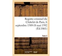 Registre criminel du Châtelet de Paris, 6 septembre 1389-18 mai 1392. Tome 2 - Robert Dumont - Hachette Bnf - broché - Livre