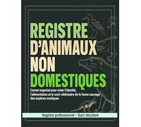 Registre d’animaux non domestiques - Journal de suivi pratique: Carnet organisé pour noter l’identité, l’alimentation et le suivi vétérinaire de la faune sauvage et des espèces exotiques
