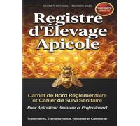 Registre d’Élevage Apicole: Carnet de Bord Réglementaire et Cahier de Suivi Sanitaire Obligatoire | Pour Apiculteur Amateur et Pro | Suivi des Ruches, ... Récoltes de Miel et Calendrier Annuel