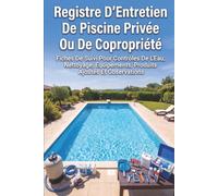 Registre D’Entretien De Piscine Privée Ou De Copropriété: Fiches De Suivi Pour Contrôles De L’Eau, Nettoyage, Équipements, Produits Ajoutés Et Observations