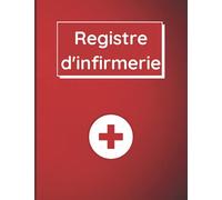 REGISTRE D’INFIRMERIE: Destiné aux infirmeries scolaires | Carnet pré-rempli afin de consigner toutes les prises en charge d’élèves | Grand Format