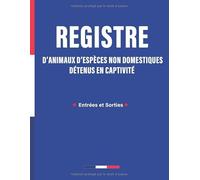 Registre d'Animaux d’Espèces Non Domestiques Détenus en Captivité: Entrées et Sorties | Suivi Chronologique des Mouvements des Animaux | Conforme aux Réglements