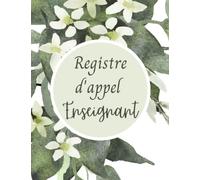 Registre d'appel enseignant: Journal de bord enseignant - Cahier d'appel pour professeurs des écoles primaires, collèges, lycées, enseignements supérieurs - 4 années