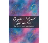 Registre d'Appel Journalier: Cahier de présence des élèves pour les professeurs des écoles, collèges et lycées | 111 pages, 40 noms par page, A4 (21x29,7 cm)