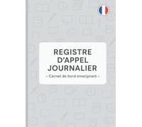 Registre d'Appel Journalier: Cahier de présence des élèves pour les professeurs des écoles, collèges et lycées | 111 pages, 40 noms par page, A4 (21x29,7 cm)