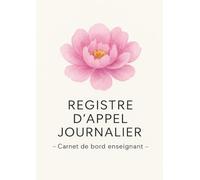 Registre d'Appel Journalier: Cahier de présence des élèves pour les professeurs des écoles, collèges et lycées | 111 pages, 40 noms par page, A4 (21x29,7 cm)