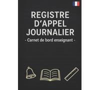 Registre d'Appel Journalier: Cahier de présence des élèves pour les professeurs des écoles, collèges et lycées | 111 pages, 40 noms par page, A4 (21x29,7 cm)