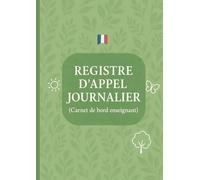 Registre d'Appel Journalier: Cahier de présence des élèves pour les professeurs des écoles, collèges et lycées | 111 pages, 40 noms par page, A4 (21x29,7 cm)