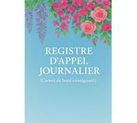 Registre d'Appel Journalier: Cahier de présence des élèves pour les professeurs des écoles, collèges et lycées | 111 pages, 40 noms par page, A4 (21x29,7 cm)