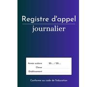Registre d'appel journalier: Cahier destiné aux professeurs des écoles, enseignants et assistantes maternelles pour un suivi quotidien des absences et présences | Conforme au code de l'éducation