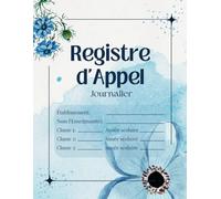 Registre d'Appel Journalier pour Enseignants / Professeurs: Cahier de Présence des Élèves des Écoles, Collèges et Lycées - Thème Fleur Bleu
