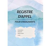 Registre D'appel Pour Enseignants: Carnet de bord pour suivre la présence et l’absence des élèves | Adapté pour les professeurs des écoles, collèges et lycées
