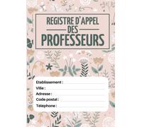 Registre d'Appels des Professeurs: Registre d’appel journalier pour les enseignants | 100 pages à compléter pour suivre la présence de vos élèves | Le carnet indispensable pour la rentrée scolaire
