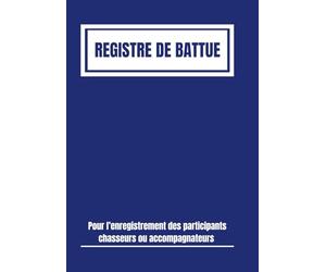 Registre de battue: Pour l’enregistrement des participants chasseurs ou accompagnateurs | Registre obligatoire pour les sociétés de chasse qui organisent des battues