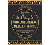 Registre de Compte Auto-entrepreneur et Micro-Entreprise: Carnet de Facture Auto Entrepreneur, livre des recettes Dépenses Conforme aux obligations comptables