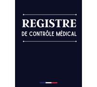 Registre de contrôle médical: Registre des contrôles médicaux obligatoire en Entreprise pour le suivi des visites médicales du Personnel