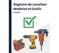 Registre de Location de Matériel et Outils - Suivi des Prêts, Retours, Cautions et États: Carnet professionnel de gestion des locations - Matériel, outils et équipements