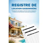 Registre de location saisonnière: Planning des réservations, suivi des revenus et dépenses, et tableau de bord financier annuel pour propriétaires