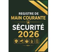 Registre de Main Courante sécurité : Journal de securite pour l'Enregistrement et suivi des agent de prévention et des événements relatifs à la ... | En conformité avec la législation française