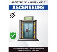 Registre de Maintenance des Ascenseurs : Carnet de Suivi des Interventions, Contrôles et Entretiens des Équipements d’Ascenseur: Journal Technique ... Copropriété et Technicien Maintenance