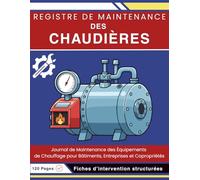 Registre de Maintenance des Chaudières : Carnet de Suivi des Contrôles, Entretiens et Interventions Techniques: Journal de Maintenance des Équipements ... pour Bâtiments, Entreprises et Copropriétés