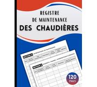 Registre de Maintenance des Chaudières : livret de chaufferie pour le suivi réglementaire, la traçabilité des interventions et la planification des entretiens | Grand format, 120 pages