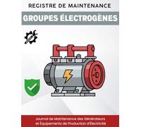 Registre de Maintenance des Groupes Électrogènes : Carnet de Suivi des Contrôles, Tests et Interventions Techniques: Journal de Maintenance des Générateurs et Équipements de Production d’Électricité
