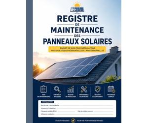 Registre de Maintenance des Panneaux Solaires: 100 fiches d’intervention • Suivi technique complet • Contrôles périodiques • Relevés de production • Historique des opérations