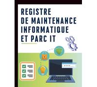 Registre de Maintenance Informatique et Parc IT - Suivi des Équipements, Interventions et Incidents: Carnet professionnel de gestion du parc informatique - Maintenance, sécurité et conformité