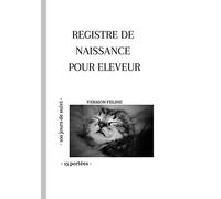 Registre de naissance pour éleveur - version féline: Carnet de bord à l'usage des éleveurs |15 Portées de 8 chatons | poids | 100 jours de suivi | notes |