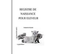 Registre de naissance pour éleveur - version féline: Carnet de bord à l'usage des éleveurs |15 Portées de 8 chatons | poids | 100 jours de suivi | notes |