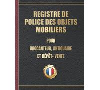 Registre de police des objets mobiliers pour brocanteur, antiquaire et dépôt-vente: Conforme au code pénal | Enregistrez simplement et légalement les achats et ventes de vos objets mobiliers.