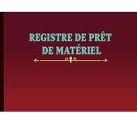 Registre de Prêt de matériel: Registre de prêts d'objets et Cahier de suivi des objets empruntés pour une gestion des prêts de matériel efficace