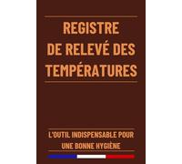 Registre de Relevé des Températures: Cahier de Suivi de Température des frigos, cuisines, restaurants, chambres froides | Hygiène et Sécurité des Installations Réfrigérées | 120 Pages
