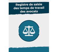 Registre de saisie des temps de travail des avocats: Avec ce journal, en tant qu'avocats, juristes et professionnels du droit, vous pouvez maximiser ... précision vos heures et tâches facturables.