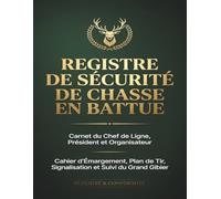Registre de Sécurité de Chasse en Battue: Carnet du Chef de Ligne, Président et Organisateur | Cahier d'Émargement, Plan de Tir, Signalisation et Suivi du Grand Gibier
