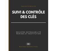 Registre de Suivi et Contrôle des Clés: Cahier de Traçabilité des Remises et Retours de Clés pour Entreprises, Hôtels, Professionnels de l'Immobilier, ... Sécurisés - Registre de Sortie et Restitution