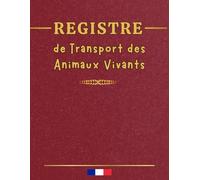 Registre de Transport des Animaux Vivants: Carnet professionnel conforme à la législation française - Suivi du transport des animaux vivants | 100 pages.