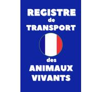 Registre de transports des animaux vivants: Livre de bord des professionnels conforme à la législation française - 100 pages d'enregistrements