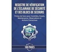 Registre de Vérification de l’Éclairage de Sécurité et des Blocs de Secours: Fiches de Suivi pour Contrôles, Essais, Maintenance, Observations et Actions Correctives