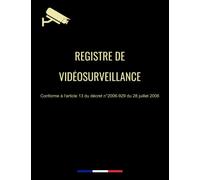 Registre de vidéosurveillance: conforme à l'article 13 du décret n°2006-929 du 28 juillet 2006 relatif à la vidéoprotection, spécial Entreprises et Etablissements recevant du public (ERP)