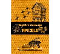 Registre d'élevage apicole - à conserver 5 ans: Carnet de Suivi Sanitaire de Vos Colonies, Ruches, Abeilles, Journal qui Répond Aux Exigences Réglementaires