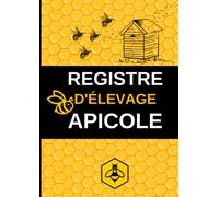 Registre d'Élevage Apicole: Carnet de Suivi Sanitaire de Vos Colonies, Ruches, Abeilles, Journal qui Répond Aux Exigences Réglementaires