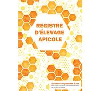 Registre d'Élevage Apicole: Pour Assurer le Suivi Sanitaire de Vos Colonies et Répondre Aux Exigences Réglementaires | Carnet d'Apiculture