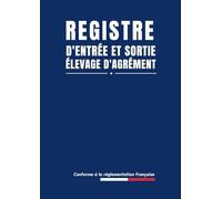Registre d'Entrée et Sortie Élevage d'Agrément: Conforme à la réglementation française | Suivi Chronologique Des Mouvements Des Animaux | Plus de 2500 Enregistrements | Grand Format (A4)