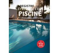REGISTRE D'ENTRETION PISCINE POUR PROFESSIONNELS ET PARTICULIER: Carnet entretien piscine avec bonus inclus